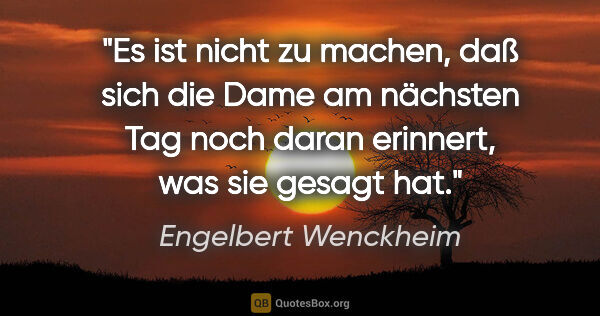 Engelbert Wenckheim Zitat: "Es ist nicht zu machen, daß sich die Dame am nächsten Tag noch..."