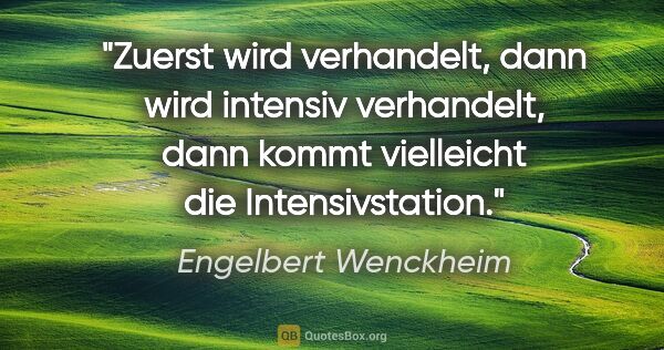 Engelbert Wenckheim Zitat: "Zuerst wird verhandelt, dann wird intensiv verhandelt, dann..."
