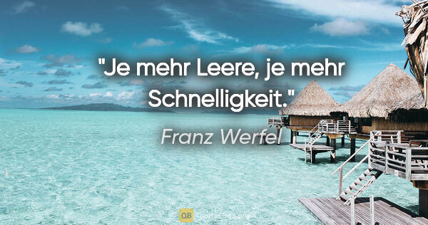 Franz Werfel Zitat: "Je mehr Leere, je mehr Schnelligkeit."