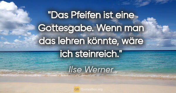 Ilse Werner Zitat: "Das Pfeifen ist eine Gottesgabe. Wenn man das lehren könnte,..."