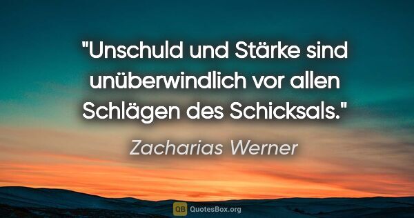 Zacharias Werner Zitat: "Unschuld und Stärke sind unüberwindlich vor allen Schlägen des..."