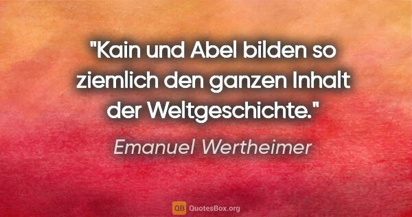 Emanuel Wertheimer Zitat: "Kain und Abel bilden so ziemlich den ganzen Inhalt der..."