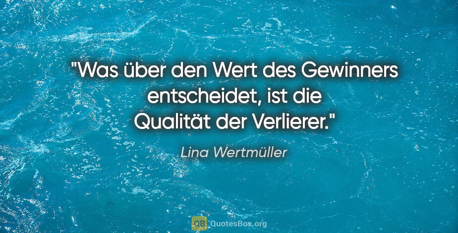 Lina Wertmüller Zitat: "Was über den Wert des Gewinners entscheidet, ist die Qualität..."