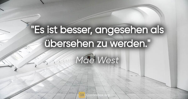 Mae West Zitat: "Es ist besser, angesehen als übersehen zu werden."