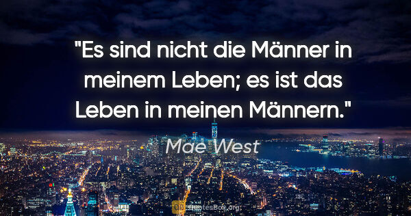 Mae West Zitat: "Es sind nicht die Männer in meinem Leben; es ist das Leben in..."