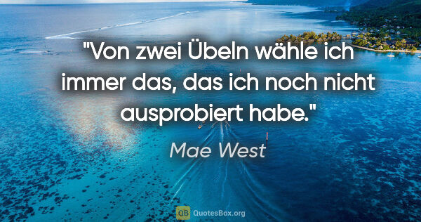 Mae West Zitat: "Von zwei Übeln wähle ich immer das, das ich noch nicht..."