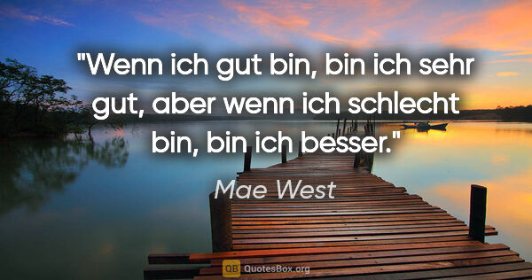 Mae West Zitat: "Wenn ich gut bin, bin ich sehr gut, aber wenn ich schlecht..."