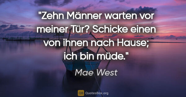 Mae West Zitat: "Zehn Männer warten vor meiner Tür? Schicke einen von ihnen..."