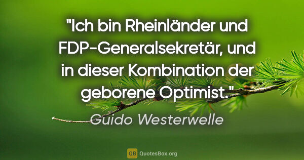 Guido Westerwelle Zitat: "Ich bin Rheinländer und FDP-Generalsekretär, und in dieser..."