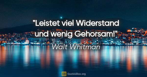 Walt Whitman Zitat: "Leistet viel Widerstand und wenig Gehorsam!"