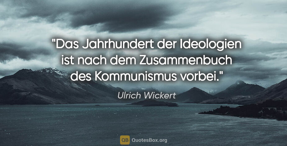 Ulrich Wickert Zitat: "Das Jahrhundert der Ideologien ist nach dem Zusammenbuch des..."
