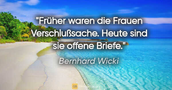 Bernhard Wicki Zitat: "Früher waren die Frauen Verschlußsache. Heute sind sie offene..."