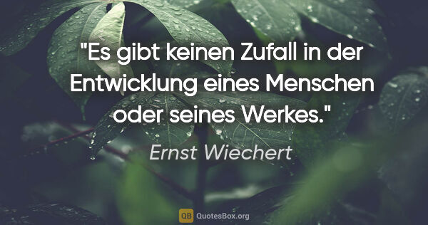 Ernst Wiechert Zitat: "Es gibt keinen Zufall in der Entwicklung eines Menschen oder..."