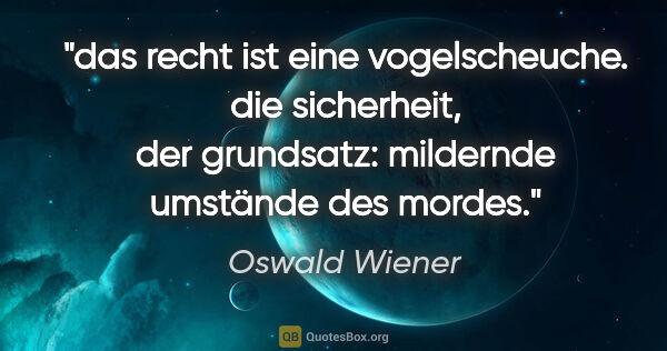 Oswald Wiener Zitat: "das recht ist eine vogelscheuche. die sicherheit, der..."