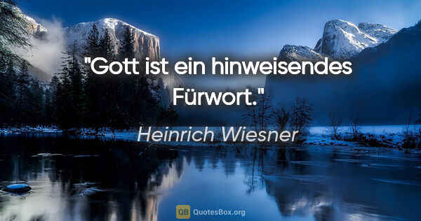 Heinrich Wiesner Zitat: "Gott ist ein hinweisendes Fürwort."