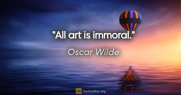 Oscar Wilde Zitat: "All art is immoral."