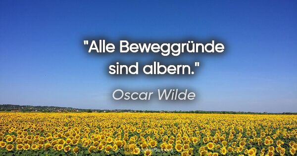 Oscar Wilde Zitat: "Alle Beweggründe sind albern."