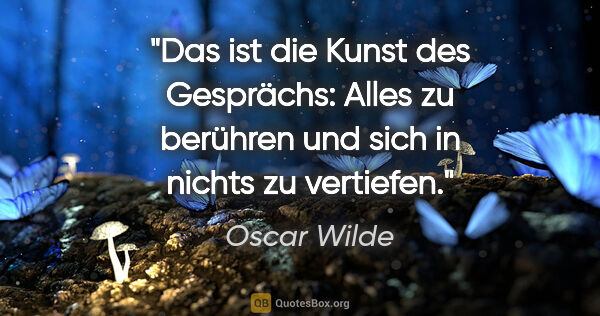 Oscar Wilde Zitat: "Das ist die Kunst des Gesprächs: Alles zu berühren und sich in..."