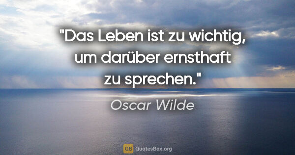 Oscar Wilde Zitat: "Das Leben ist zu wichtig, um darüber ernsthaft zu sprechen."