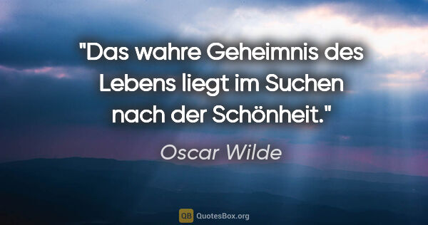 Oscar Wilde Zitat: "Das wahre Geheimnis des Lebens liegt im Suchen nach der..."
