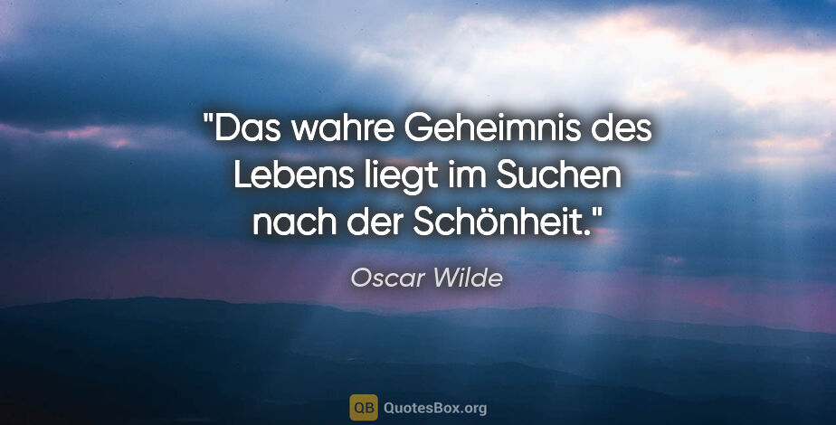 Oscar Wilde Zitat: "Das wahre Geheimnis des Lebens liegt im Suchen nach der..."