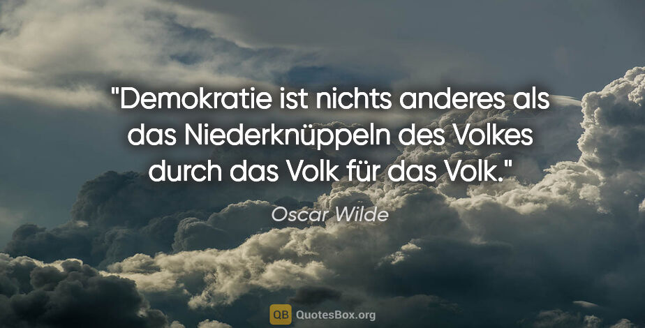 Oscar Wilde Zitat: "Demokratie ist nichts anderes als das Niederknüppeln des..."