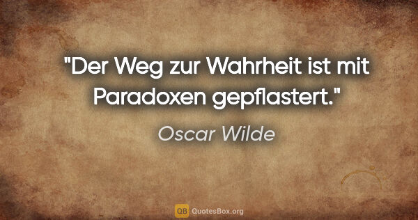 Oscar Wilde Zitat: "Der Weg zur Wahrheit ist mit Paradoxen gepflastert."