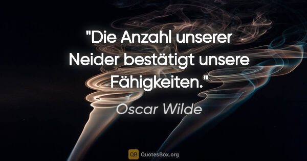Oscar Wilde Zitat: "Die Anzahl unserer Neider bestätigt unsere Fähigkeiten."