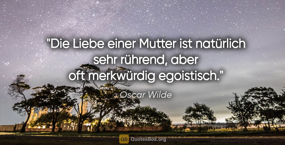Oscar Wilde Zitat: "Die Liebe einer Mutter ist natürlich sehr rührend, aber oft..."