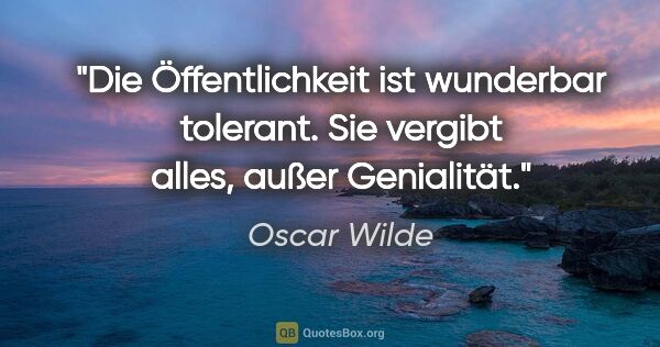 Oscar Wilde Zitat: "Die Öffentlichkeit ist wunderbar tolerant. Sie vergibt alles,..."