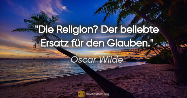 Oscar Wilde Zitat: "Die Religion? Der beliebte Ersatz für den Glauben."