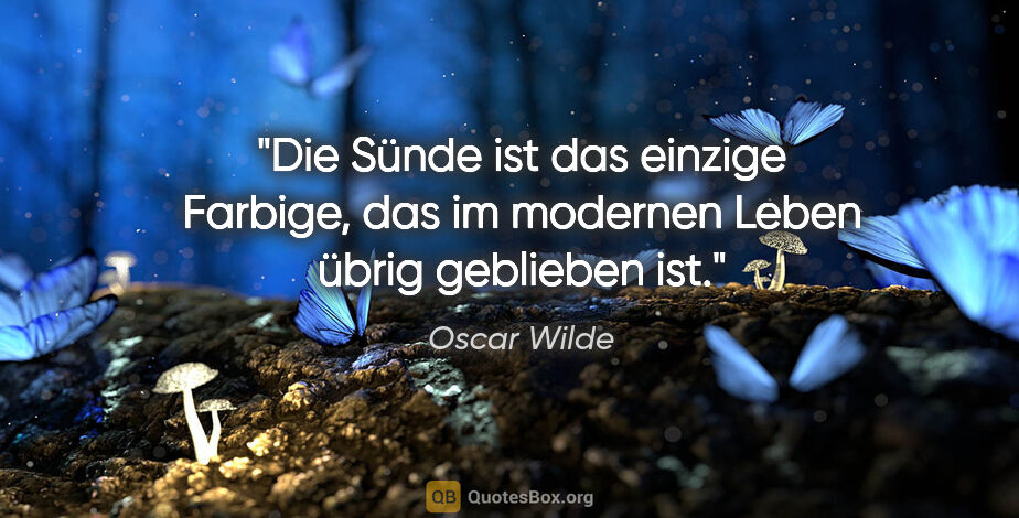 Oscar Wilde Zitat: "Die Sünde ist das einzige Farbige, das im modernen Leben übrig..."