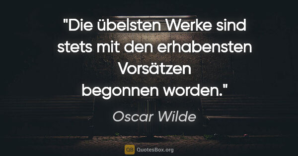 Oscar Wilde Zitat: "Die übelsten Werke sind stets mit den erhabensten Vorsätzen..."