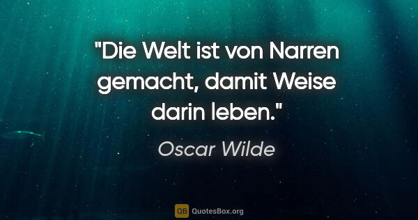 Oscar Wilde Zitat: "Die Welt ist von Narren gemacht, damit Weise darin leben."