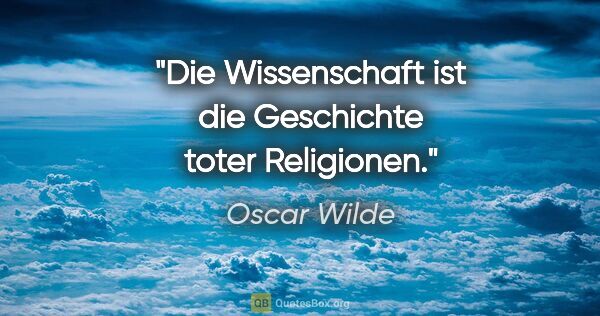 Oscar Wilde Zitat: "Die Wissenschaft ist die Geschichte toter Religionen."