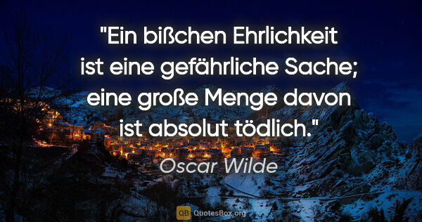 Oscar Wilde Zitat: "Ein bißchen Ehrlichkeit ist eine gefährliche Sache; eine große..."