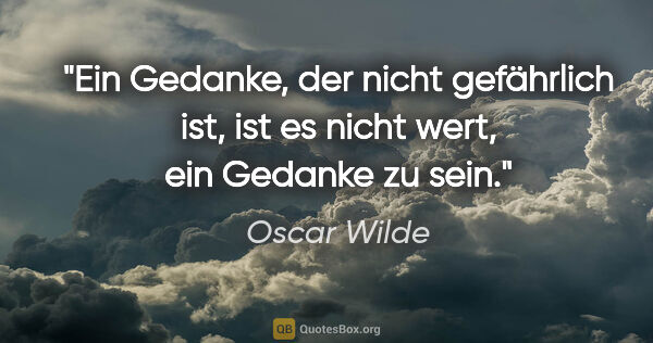 Oscar Wilde Zitat: "Ein Gedanke, der nicht gefährlich ist, ist es nicht wert, ein..."