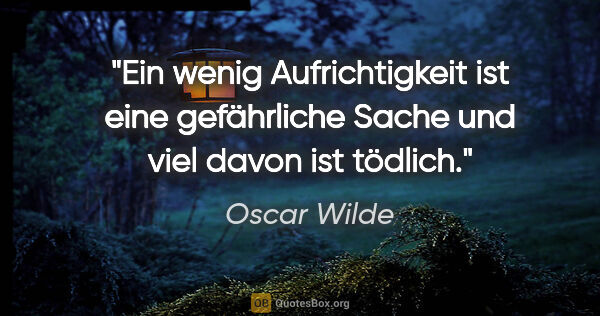 Oscar Wilde Zitat: "Ein wenig Aufrichtigkeit ist eine gefährliche Sache und viel..."