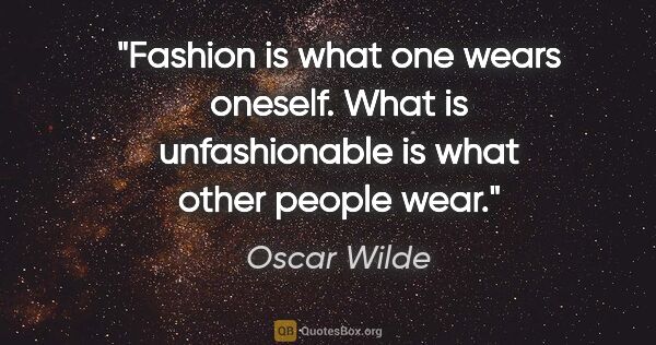 Oscar Wilde Zitat: "Fashion is what one wears oneself. What is unfashionable is..."