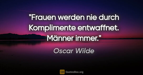 Oscar Wilde Zitat: "Frauen werden nie durch Komplimente entwaffnet. Männer immer."