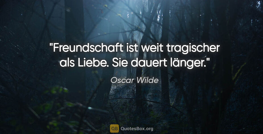 Oscar Wilde Zitat: "Freundschaft ist weit tragischer als Liebe. Sie dauert länger."