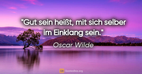Oscar Wilde Zitat: "Gut sein heißt, mit sich selber im Einklang sein."