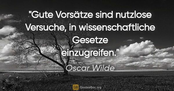 Oscar Wilde Zitat: "Gute Vorsätze sind nutzlose Versuche, in wissenschaftliche..."