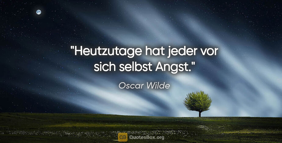 Oscar Wilde Zitat: "Heutzutage hat jeder vor sich selbst Angst."