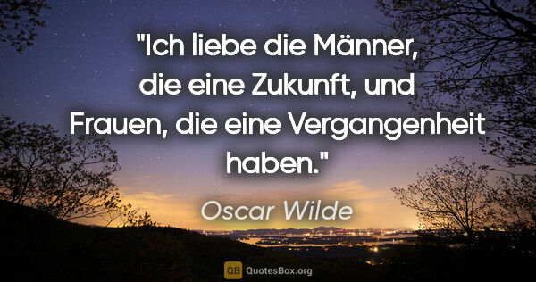 Oscar Wilde Zitat: "Ich liebe die Männer, die eine Zukunft, und Frauen, die eine..."