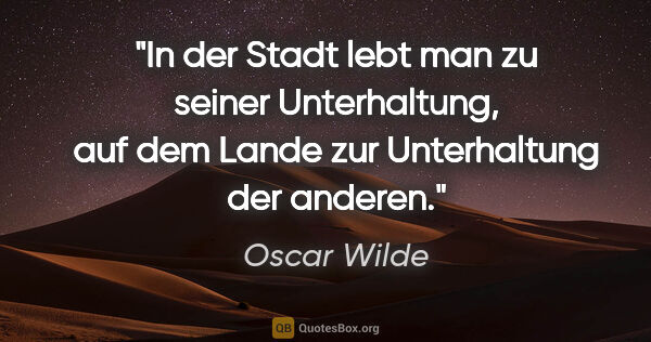 Oscar Wilde Zitat: "In der Stadt lebt man zu seiner Unterhaltung, auf dem Lande..."