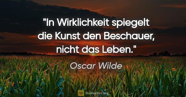 Oscar Wilde Zitat: "In Wirklichkeit spiegelt die Kunst den Beschauer, nicht das..."