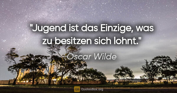 Oscar Wilde Zitat: "Jugend ist das Einzige, was zu besitzen sich lohnt."