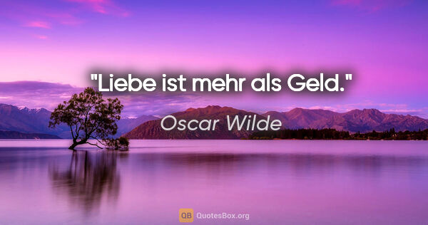 Oscar Wilde Zitat: "Liebe ist mehr als Geld."