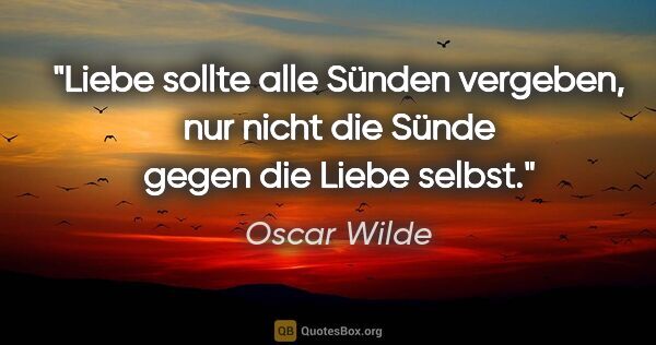 Oscar Wilde Zitat: "Liebe sollte alle Sünden vergeben, nur nicht die Sünde gegen..."